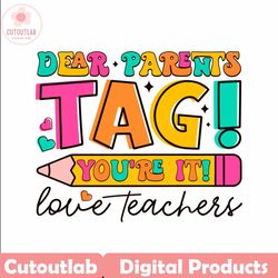 dear parents tag you are it love teachers svg