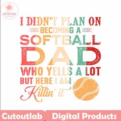 i didnt plan on becoming a softball dad svg