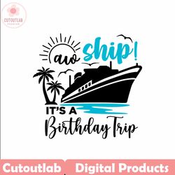 aw ship it's a birthday trip svg, cruise svg, cruise trip svg, cruise ship svg, vacation cruising svg, cut files, silhou