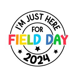 im just here for field day 2024 svg digital download files