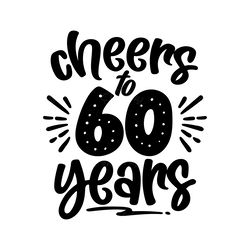 cheers to 60 years svg digital download files