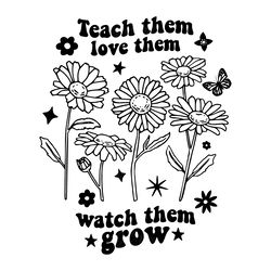 teach them love them watch them grow png, retro teacher svg, teacher life svg, flower svg