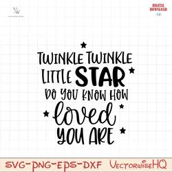 twinkle twinkle little star do you know how loved you are svg, png, eps, dxf, cricut, cut files, silhouette files, downl