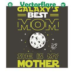 galaxy is best mom she is my mother svg, mothers day svg, galaxy svg, best mom svg, galaxy mom svg, mom svg, strong mom