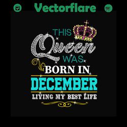 Birthday This Queen Was Born In December Svg