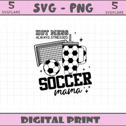 hot mess always stressed soccer mama svg