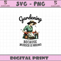 gardening because murder is wrong snarky humor png