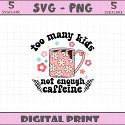 too many kids not enough caffeine svg