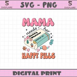 mama needs her happy pills medicine svg