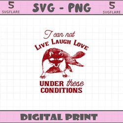 i can not live laugh love under these conditions svg