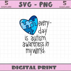 everyday is autism awareness in my world svg