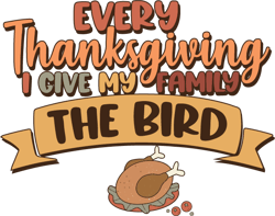 every thanksgiving i give my family the bird