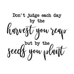 don't judge each day by the harvest you reap svg, inspirational svg, gardening svg, farmhouse sign svg