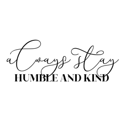 always stay humble and kind svg cut file