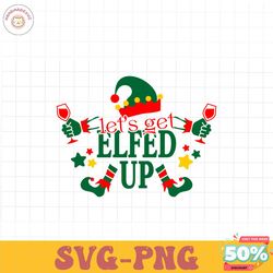 lets get elfed up christmas svg