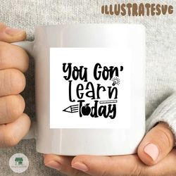 you gon learn today svg, trending svg, teacher svg, gon learn svg, learning svg, funny teacher