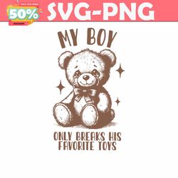 my boy only breaks his favorite toys svg