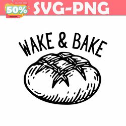 wake and bake funny sourdough svg