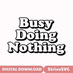 Busy Doing Nothing svg  Sarcastic Cut File  Funny svg  Sassy  svg  dxf  eps  png  Silhouette  Cricut  Digital
