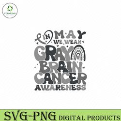 in may we wear gray brain cancer awareness svg