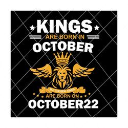 real kings are born on october 22 svg, birthday svg, kings birthday svg, mens birthday svg, birthday gift, svg png eps dxf pdf