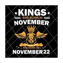 real kings are born on november 22 svg, birthday svg, kings birthday svg, mens birthday svg, birthday gift, svg png eps dxf pdf