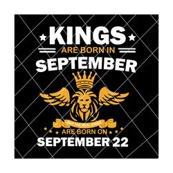 real kings are born on september 22 svg, birthday svg, kings birthday svg, mens birthday svg, birthday gift, svg png eps dxf pdf