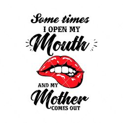 sometimes i open my mouth and my mother comes out, trending svg, sexy lips svg, mother svg, mom svg, quotes svg, saying svg, funny quote svg, funny saying svg