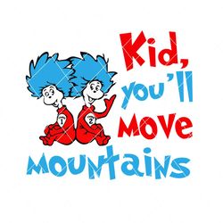 kid you'll move mountains svg, dr seuss svg, dr seuss, dr seuss quote, dr seuss book, thing one thing two , thing 1 thing 2 svg