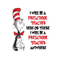 i will be preschool teacher here or there svg, dr seuss svg, preschool teacher, dr seuss teacher, teacher svg, cat in the hat, dr seuss