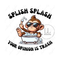 splish splash your opinion is trash png- monkey sublimation digital design download-funny png, adult humor png, sarcasti