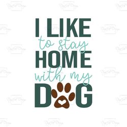 i like to stay home with my dog shirt svg, funny shirt svg, gift for friends, dog shirt, love dog shirt, svg, png, dxf,