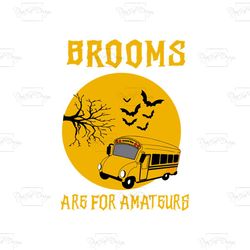 brooms are for amateurs, school bus, school bus svg, bus, bus svg, school, school gift,friend gift, png, dxf, eps