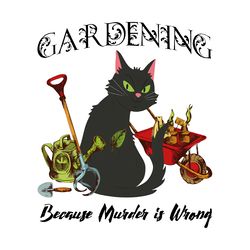 gardening because murder is wrong black cat png