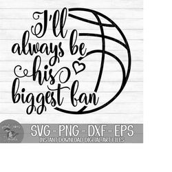 i&#39;ll always be his biggest fan - basketball - instant digital download - svg, png, dxf, and eps files included!
