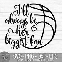 i&#39;ll always be her biggest fan - basketball - instant digital download - svg, png, dxf, and eps files included!