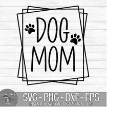 dog mom - instant digital download - svg, png, dxf, and eps files included!