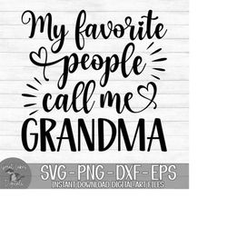 my favorite people call me grandma - instant digital download - svg, png, dxf, and eps files included! mother&#39;s day, gift idea