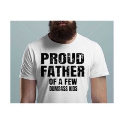 proud father of a few dumbass kids svg, fathers day svg, father day gift, funny proud dad svg, dad and child svg, gift f