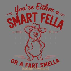 funny bear youre either a smart fella or a fart smella svg