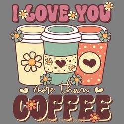 i love you more than coffee sublimation digital download files