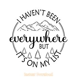 i haven't been everywhere but it's on my list svg