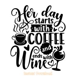 her day starts with coffee and ends with wine svg / cut file / clipart / printable / vecto