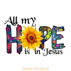 all my hope is in jesus sublimation png digital download files