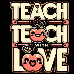 teach teach teach with love png digital download files