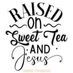 raised on sweet tea and jesus svg design