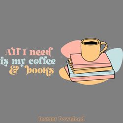 all i need is my coffee and books svg digital download files