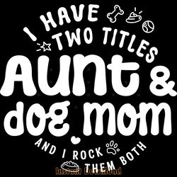 i have two titles aunt and dog mom digital download files