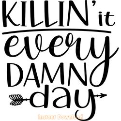 killin' it every damn day svg png digital download files
