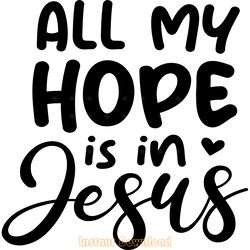 all my hope is in jesus svg png digital download files